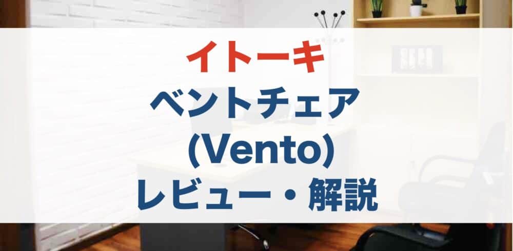 【レビュー】元販売員がイトーキのベント (Vento) チェアを解説！